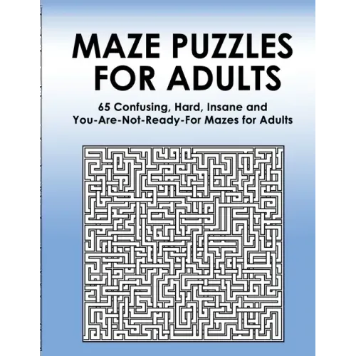 Maze Puzzles for Adults: 65 Confusing, Hard, Insane and You-Are-Not-Ready-For Puzzles for Adults and Outstanding Teens