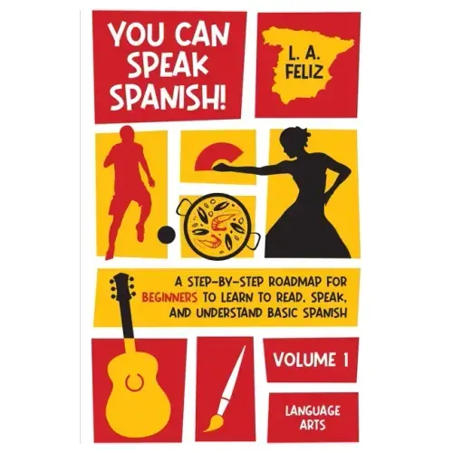 You Can Speak Spanish!: A Step-by-Step Roadmap for Beginners to Learn to Read, Speak, and Understand Basic Spanish