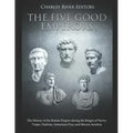 The Five Good Emperors: The History of the Roman Empire during the Reigns of Nerva, Trajan, Hadrian, Antoninus Pius, and Marcus Aurelius