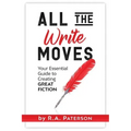 All the Write Moves: Your Essential Guide to Creating Great Fiction
