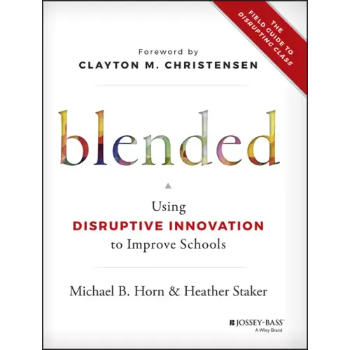 Blended: Using Disruptive Innovation to Improve Schools