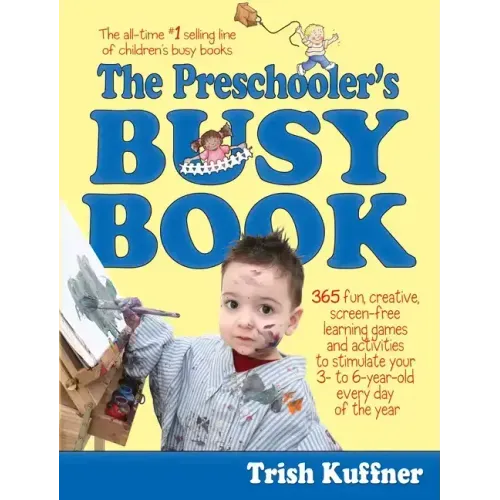 The Preschooler's Busy Book: 365 Fun, Creative, Screen-Free Learning Games and Activities to Stimulate Your 3- To 6-Year-Old Every Day of the Year