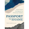 Passport to Shame: From Asian Immigrant to American Addict