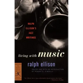 Living with Music: Ralph Ellison's Jazz Writings