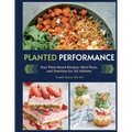 Planted Performance (Plant Based Athlete, Vegetarian Cookbook, Vegan Cookbook): Easy Plant-Based Recipes, Meal Plans, and Nutrition for All Athletes