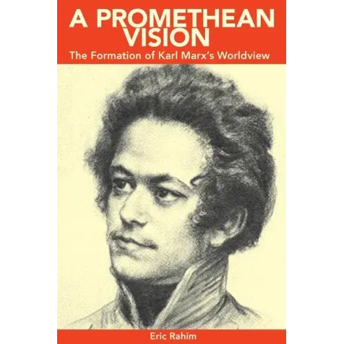 A Promethean Vision: The Formation of Karl Marx's Worldview