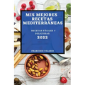 MIS Mejores Recetas Mediterráneas 2022: Recetas Fáciles Y Deliciosas