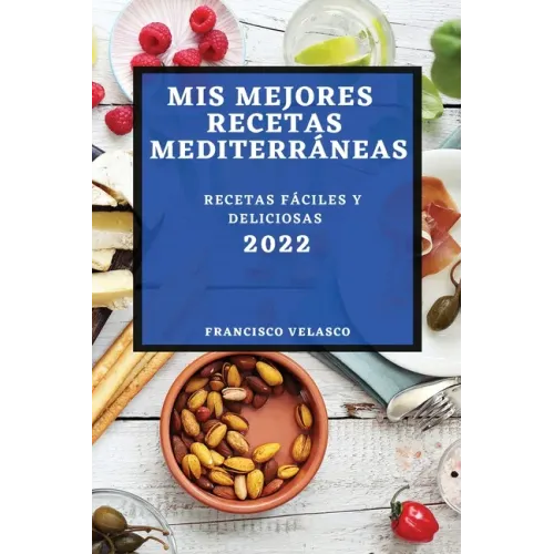 MIS Mejores Recetas Mediterráneas 2022: Recetas Fáciles Y Deliciosas