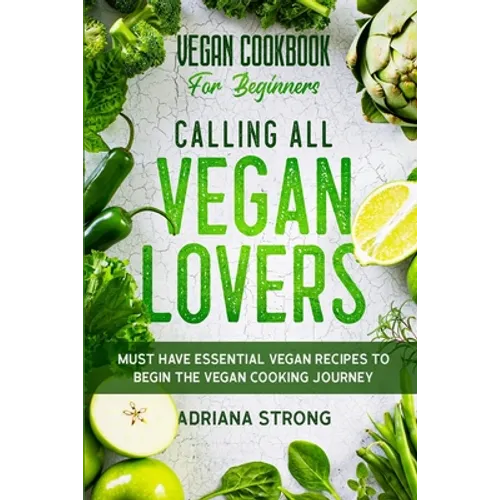 Vegan Cookbook For Beginners: CALLING ALL VEGAN LOVERS - Must Have Essential Vegan Recipes to Begin The Vegan Cooking Journey