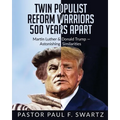 Twin Populist Reform Warriors 500 Years Apart: Martin Luther & Donald Trump -- Astonishing Similarities