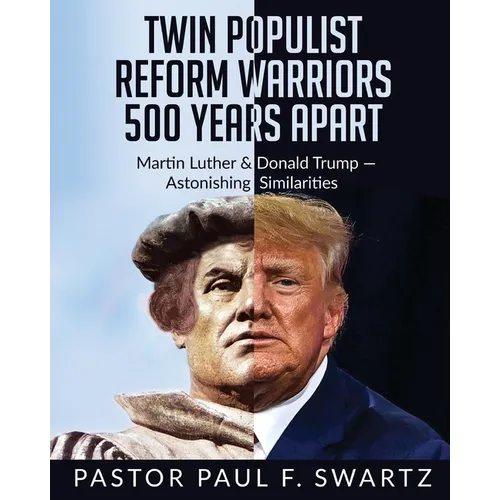 Twin Populist Reform Warriors 500 Years Apart: Martin Luther & Donald Trump -- Astonishing Similarities