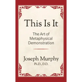 This is It!: The Art of Metaphysical Demonstration: The Art of Metaphysical Demonstration