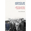 Agents of Influence: Britain's Secret Intelligence War Against the IRA