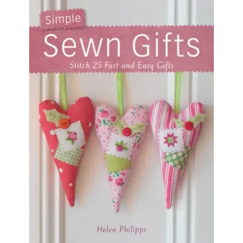 Simple Sewn Gifts: Stitch 25 Fast and Easy Gifts