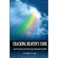 Cracking Heaven's Code: God's System For Restoring Abundant Health