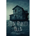 These Haunted Hills: A Collection of Short Stories Book 2
