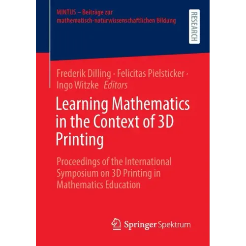 Learning Mathematics in the Context of 3D Printing: Proceedings of the International Symposium on 3D Printing in Mathematics Education