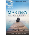 Peak Performance: Mastery of Yourself - Take The Step Up To The Next Level
