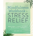 Mindfulness Workbook for Stress Relief: Reduce Stress Through Meditation, Non-Judgment, Mind-Body Awareness, and Self-Inquiry