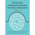 Effective Intervention for Atypical Dyslexics: How to Teach Nonresponders when Phonics and Whole Word Intervention Just Don't Cut It