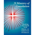 A Ministry of Consolation: Involving Your Parish in the Order of Christian Funerals