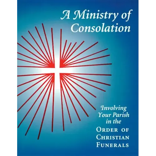 A Ministry of Consolation: Involving Your Parish in the Order of Christian Funerals