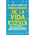 El gran libro de habilidades de la vida adulta para adolescentes: Una guía completa para adolescentes sobre todas las habilidades esenciales para la v