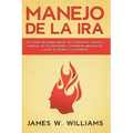 Manejo de la ira: El cambio de imagen mental de 21 días para tomar el control de tus emociones y conseguir liberarte de la ira, el estrés y la ansieda