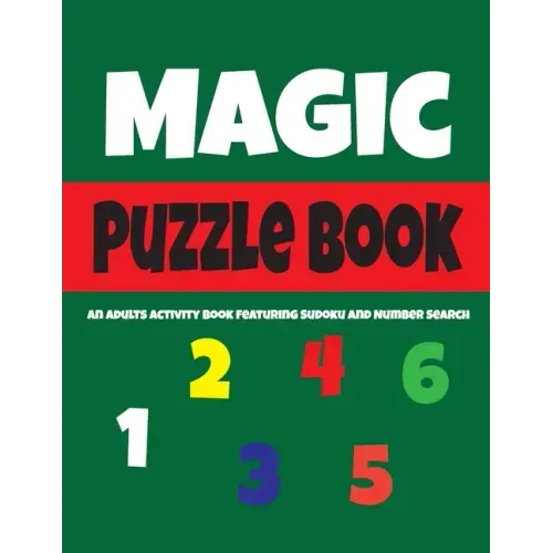 Magic Puzzle Book: An Adults Activity Book Featuring Sudoku And Number Search