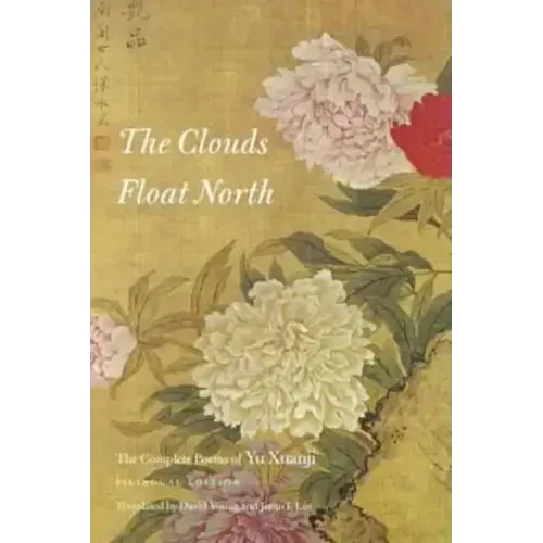 The Clouds Float North: The Complete Poems of Yu Xuanji