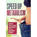 Speed Up Metabolism: How to lose weight in a short time (metabolism diet, fast metabolism revolution, metabolism booster)