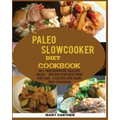 The Paleo Slowcooker Diet Cookbook: 80+ Mouthwatering, Healthy Paleo Recipes for Busy Mom and Dad: A Gluten and Diary Free Cookbook.