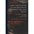 Early Expeditions to the Region of Bering Sea and Strait: From the Reports and Journals of Vitus Ivanovich Bering