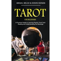 Tarot for Beginners: A Practical Guide to Learning Psychic Tarot Card Reading and Understanding the Meanings
