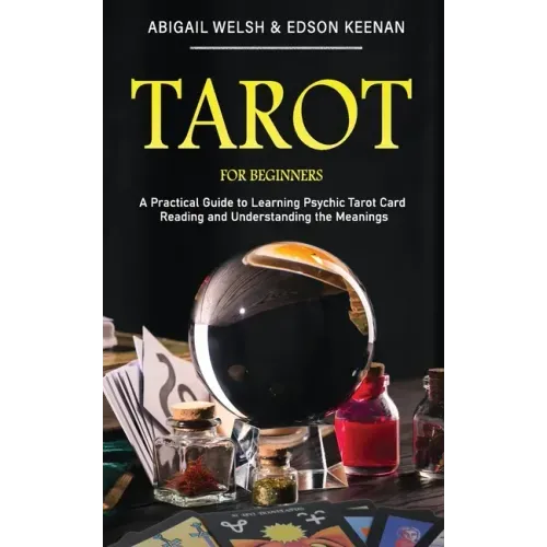 Tarot for Beginners: A Practical Guide to Learning Psychic Tarot Card Reading and Understanding the Meanings