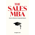 The Sales MBA: How to Influence Corporate Buyers