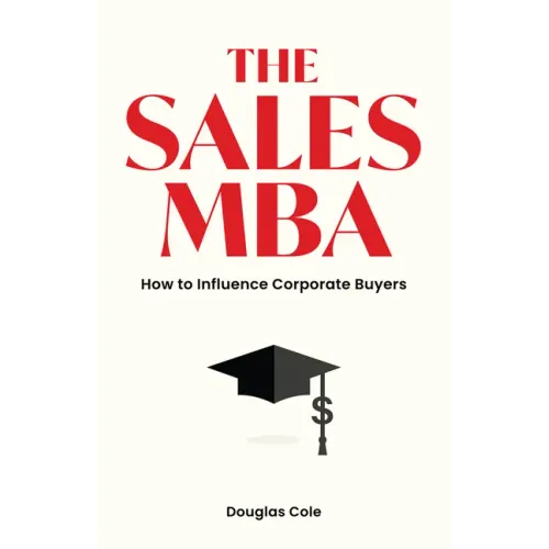 The Sales MBA: How to Influence Corporate Buyers