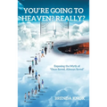 You're Going to Heaven? Really?: Exposing the Myth of "Once Saved, Always Saved"
