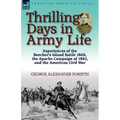 Thrilling Days in Army Life: Experiences of the Beecher's Island Battle 1868, the Apache Campaign of 1882, and the American Civil War