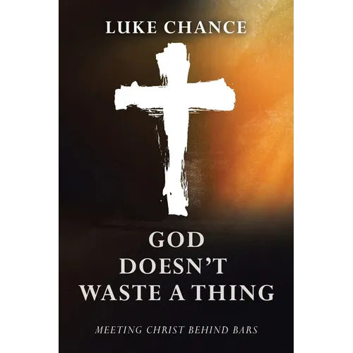 God Doesn't Waste a Thing: Meeting Christ Behind Bars