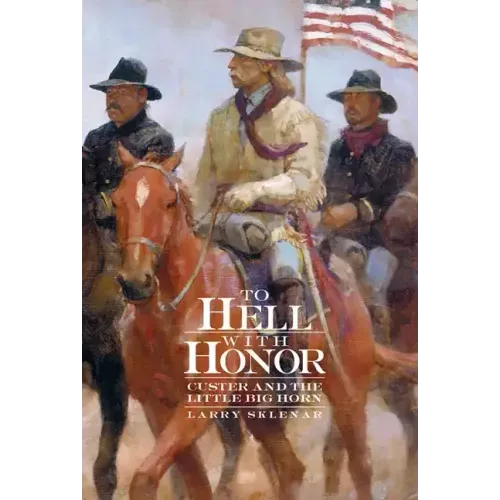 To Hell with Honor: Custer and the Little Big Horn