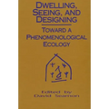 Dwelling, Seeing, and Designing: Toward a Phenomenological Ecology
