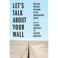 Let's Talk about Your Wall: Mexican Writers Respond to the Immigration Crisis