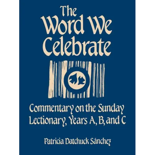 The Word We Celebrate: Commentary on the Sunday Lectionary, Years A, B & C