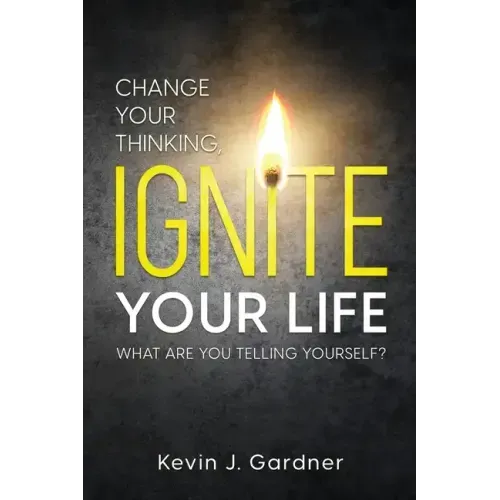 Change Your Thinking, Ignite Your Life: What Are You Telling Yourself?