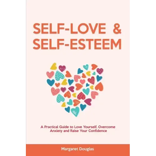 Self Love & Self Esteem for Women: A Practical Guide to Love Yourself, Overcome Anxiety and Raise Your Confidence