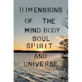 Dimensions of the Mind Body Soul Spirit and Universe