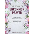 The Book of Uncommon Prayer: Liturgies and Prayers Exploring Inclusive Language and Biblical Imagery of the Feminine Divine and the Natural World