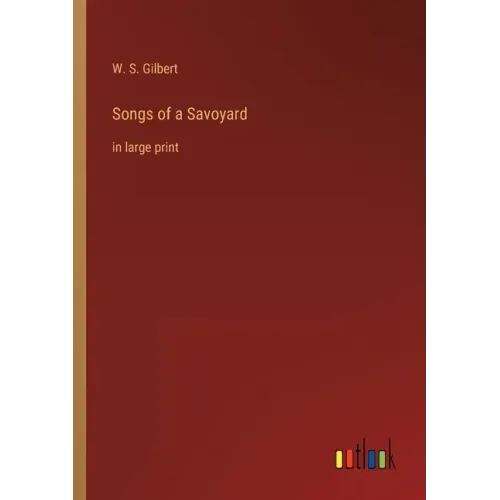 Songs of a Savoyard: in large print