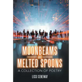 Moonbeams and Melted Spoons: A Collection of Poetry